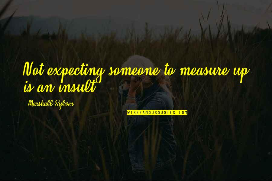 Warchols Quotes By Marshall Sylver: Not expecting someone to measure up is an