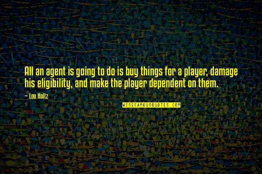 Warcraft 2 Peon Quotes By Lou Holtz: All an agent is going to do is Warcraft 2 Peon Quotes By Lou Holtz: All an agent is going to do is
