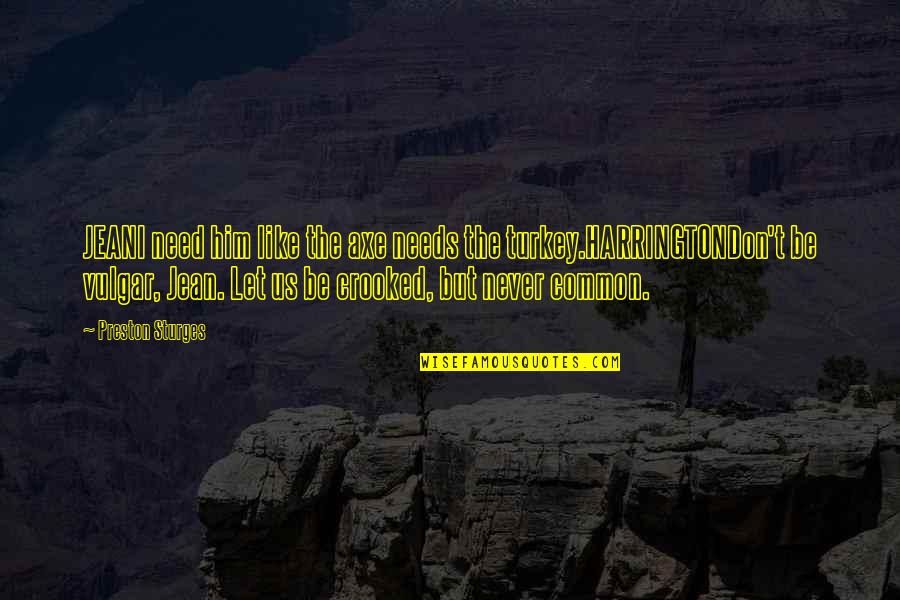 Warcraft Download Quotes By Preston Sturges: JEANI need him like the axe needs the Warcraft Download Quotes By Preston Sturges: JEANI need him like the axe needs the