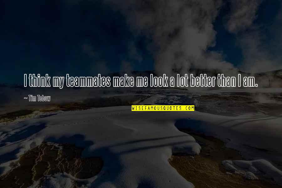 Warcraft Download Quotes By Tim Tebow: I think my teammates make me look a