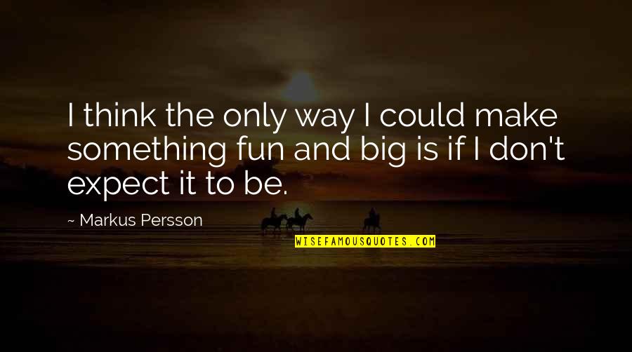 Warcraft Mage Quotes By Markus Persson: I think the only way I could make Warcraft Mage Quotes By Markus Persson: I think the only way I could make