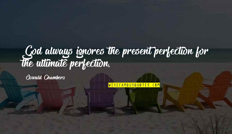 Warcraft Mage Quotes By Oswald Chambers: God always ignores the present perfection for the Warcraft Mage Quotes By Oswald Chambers: God always ignores the present perfection for the
