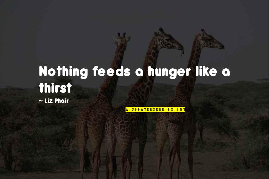 Warcraft Units Quotes By Liz Phair: Nothing feeds a hunger like a thirst Warcraft Units Quotes By Liz Phair: Nothing feeds a hunger like a thirst