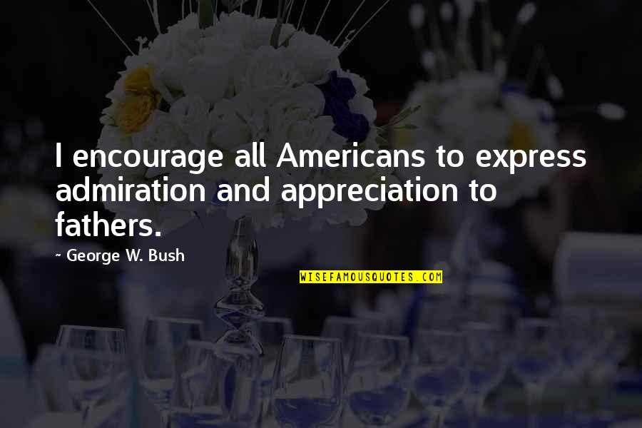 Warcraft Uther Quotes By George W. Bush: I encourage all Americans to express admiration and