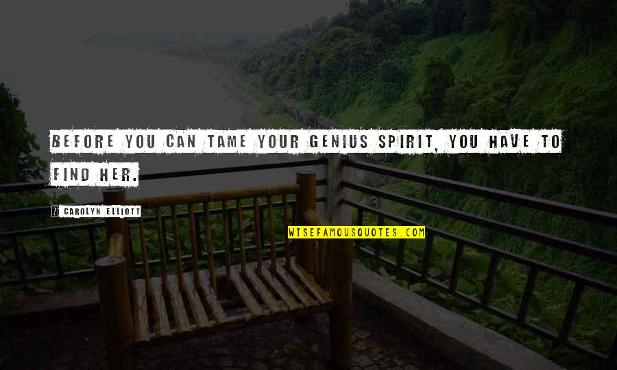 Warcrafting Quotes By Carolyn Elliott: Before you can tame your genius spirit, you Warcrafting Quotes By Carolyn Elliott: Before you can tame your genius spirit, you
