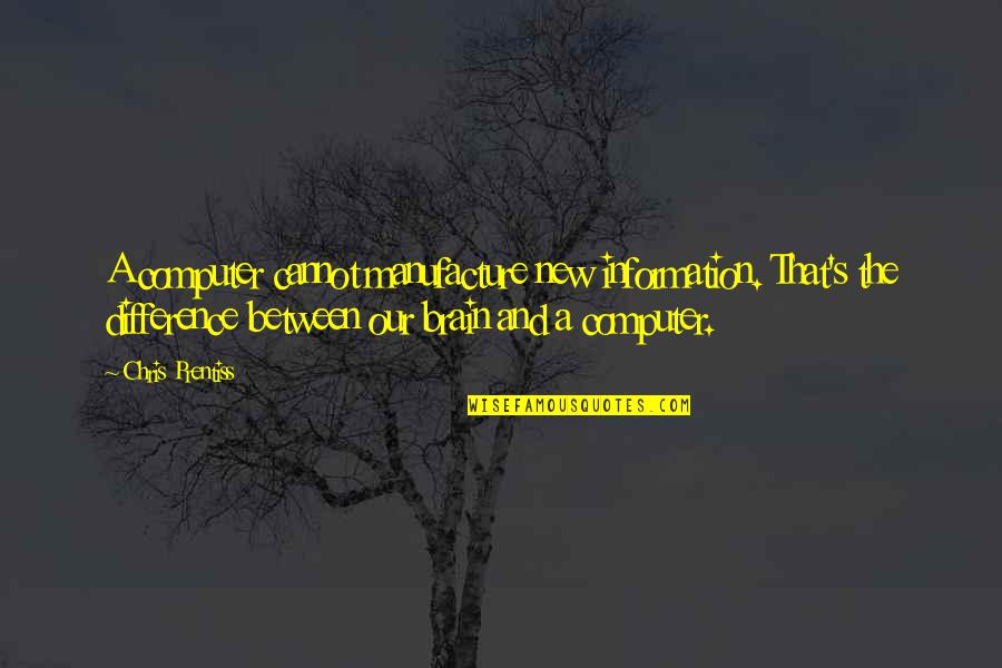 Ward Pally Austin Quotes By Chris Prentiss: A computer cannot manufacture new information. That's the Ward Pally Austin Quotes By Chris Prentiss: A computer cannot manufacture new information. That's the