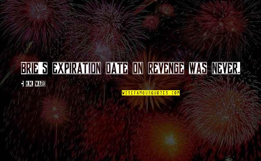 Ward Quotes By H.M. Ward: Brie's expiration date on revenge was never. Ward Quotes By H.M. Ward: Brie's expiration date on revenge was never.