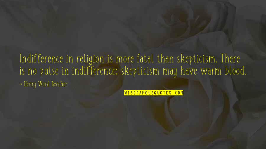 Ward Quotes By Henry Ward Beecher: Indifference in religion is more fatal than skepticism. Ward Quotes By Henry Ward Beecher: Indifference in religion is more fatal than skepticism.