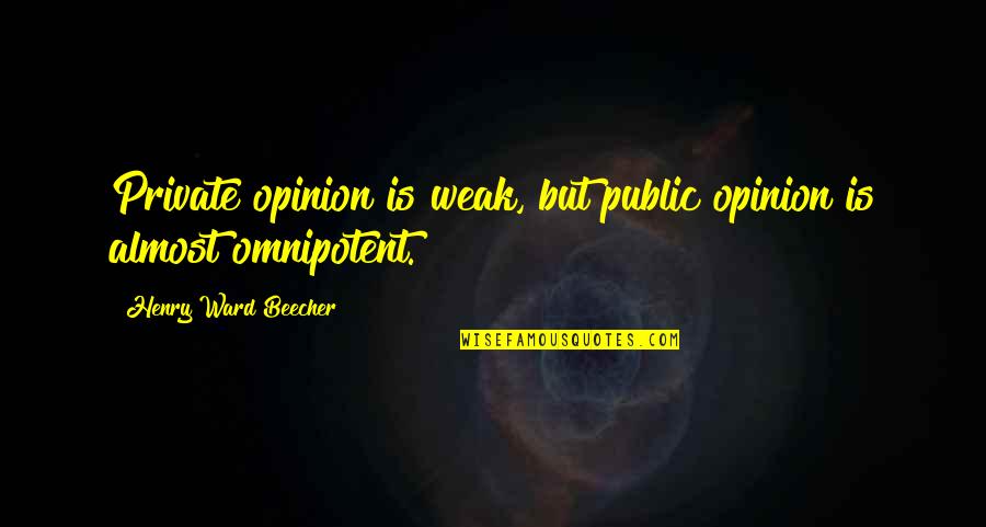 Ward Quotes By Henry Ward Beecher: Private opinion is weak, but public opinion is