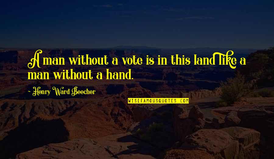 Ward Quotes By Henry Ward Beecher: A man without a vote is in this