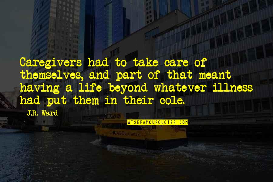 Ward Quotes By J.R. Ward: Caregivers had to take care of themselves, and Ward Quotes By J.R. Ward: Caregivers had to take care of themselves, and