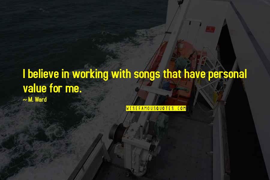 Ward Quotes By M. Ward: I believe in working with songs that have Ward Quotes By M. Ward: I believe in working with songs that have