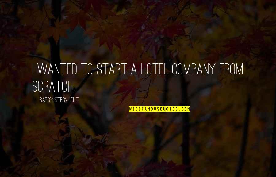 Ward Stradlater Quotes By Barry Sternlicht: I wanted to start a hotel company from Ward Stradlater Quotes By Barry Sternlicht: I wanted to start a hotel company from