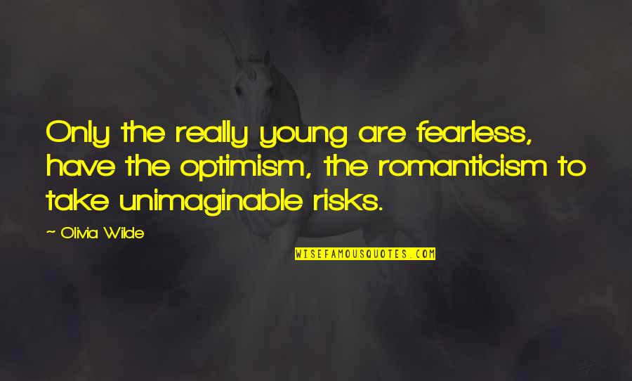 Wardale Poochie Quotes By Olivia Wilde: Only the really young are fearless, have the Wardale Poochie Quotes By Olivia Wilde: Only the really young are fearless, have the