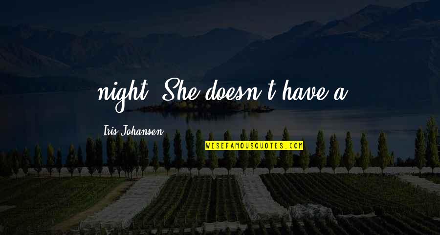 Wardeh Gimtex Quotes By Iris Johansen: night. She doesn't have a Wardeh Gimtex Quotes By Iris Johansen: night. She doesn't have a