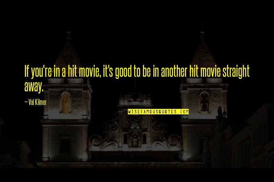 Wardeh Gimtex Quotes By Val Kilmer: If you're in a hit movie, it's good