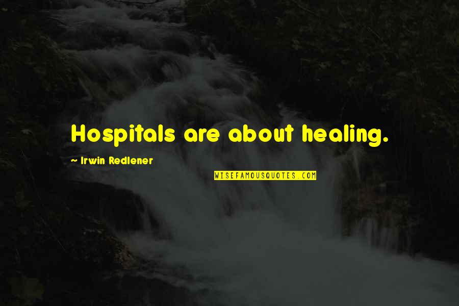 Warden Hodges Quotes By Irwin Redlener: Hospitals are about healing.