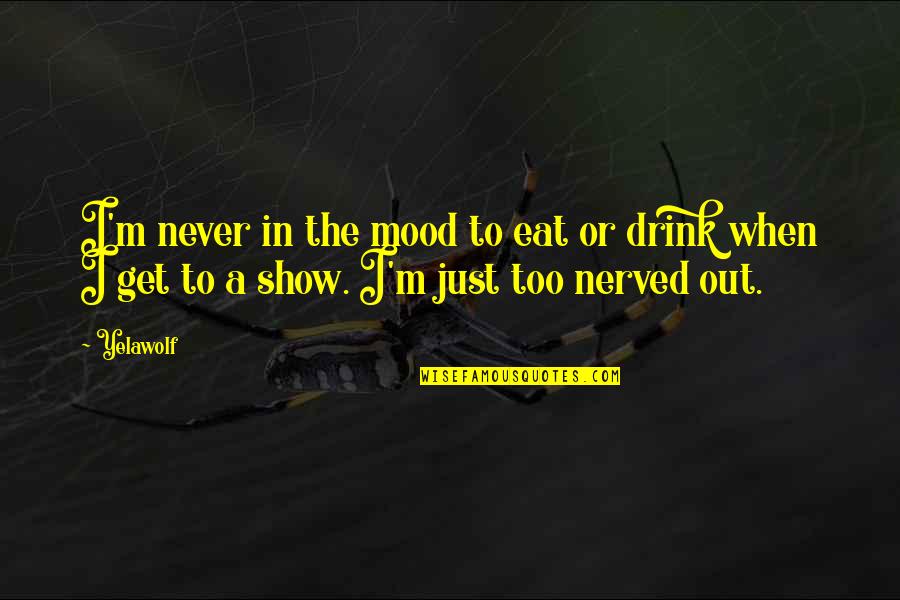Warden Norton Quotes By Yelawolf: I'm never in the mood to eat or