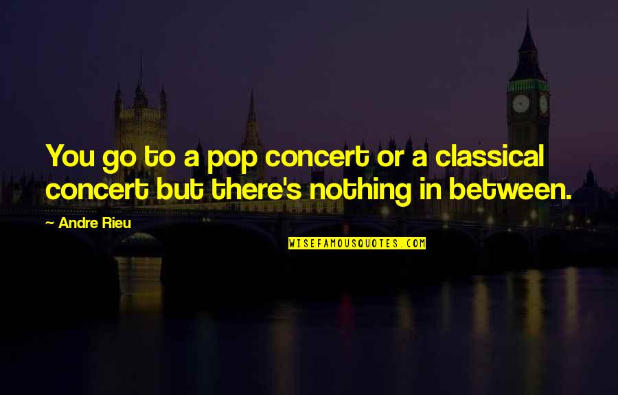 Wardenburg Cu Boulder Quotes By Andre Rieu: You go to a pop concert or a