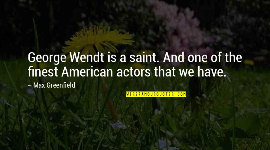 Wardenclyffe Today Quotes By Max Greenfield: George Wendt is a saint. And one of