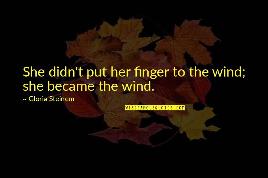 Warders Tent Quotes By Gloria Steinem: She didn't put her finger to the wind;