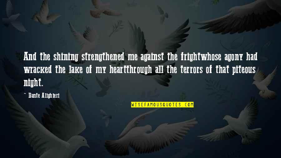 Wardha Nadiadwala Quotes By Dante Alighieri: And the shining strengthened me against the frightwhose Wardha Nadiadwala Quotes By Dante Alighieri: And the shining strengthened me against the frightwhose