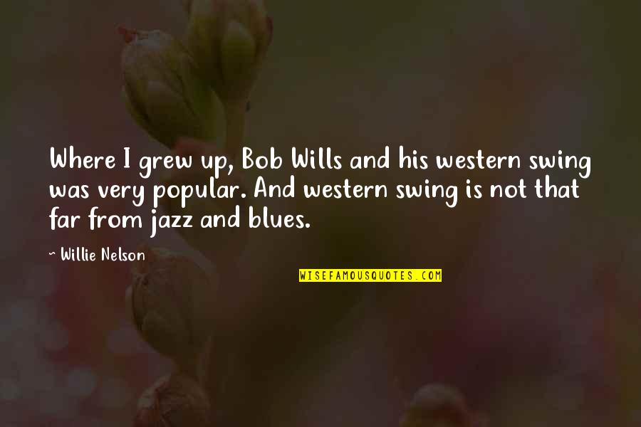 Wardha Nadiadwala Quotes By Willie Nelson: Where I grew up, Bob Wills and his Wardha Nadiadwala Quotes By Willie Nelson: Where I grew up, Bob Wills and his