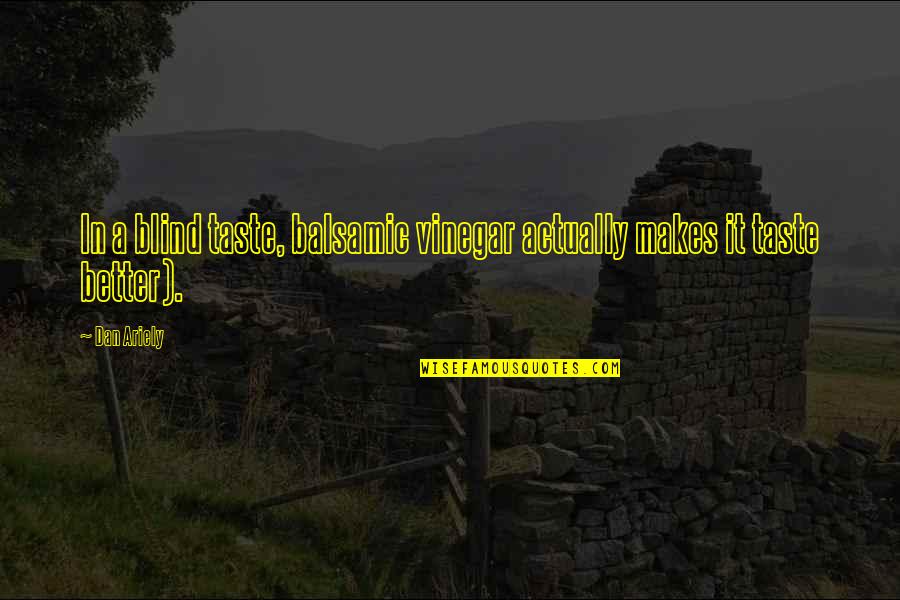 Wardhaugh Quotes By Dan Ariely: In a blind taste, balsamic vinegar actually makes