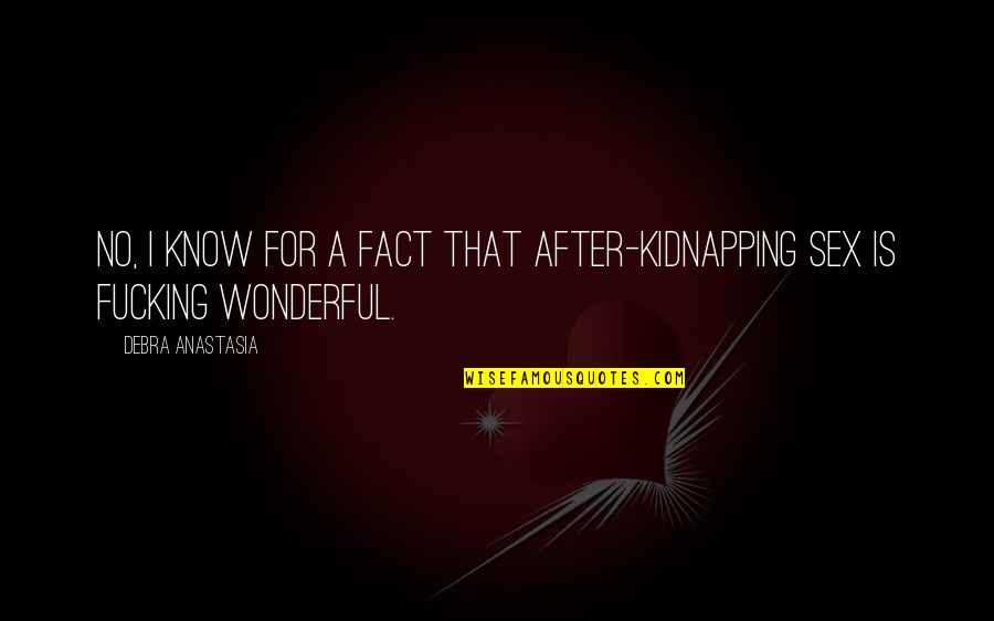 Wardhaugh Quotes By Debra Anastasia: No, I know for a fact that after-kidnapping Wardhaugh Quotes By Debra Anastasia: No, I know for a fact that after-kidnapping