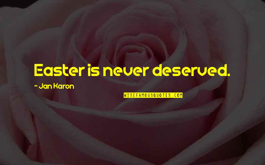 Wardheeler Quotes By Jan Karon: Easter is never deserved. Wardheeler Quotes By Jan Karon: Easter is never deserved.