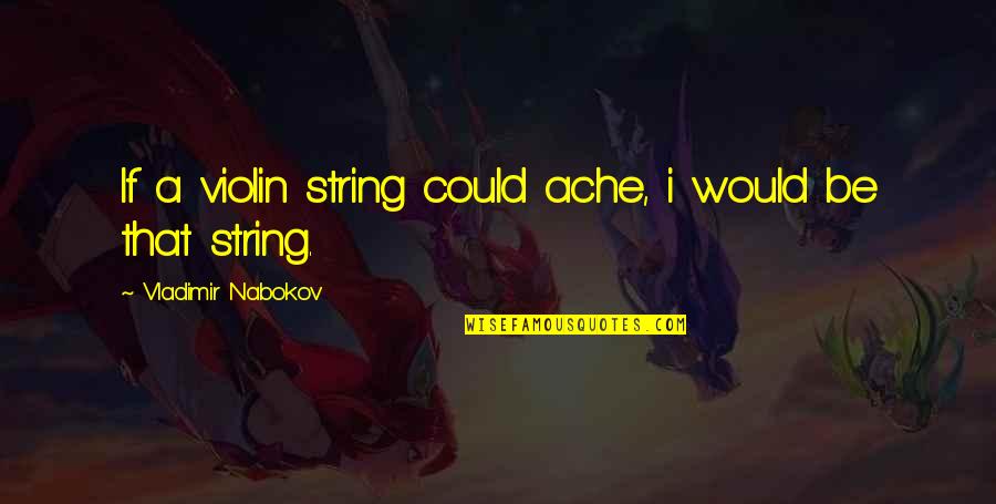 Wardheelers Quotes By Vladimir Nabokov: If a violin string could ache, i would