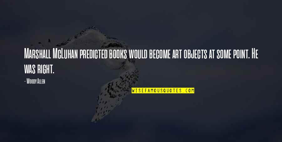 Warding Flare Quotes By Woody Allen: Marshall McLuhan predicted books would become art objects Warding Flare Quotes By Woody Allen: Marshall McLuhan predicted books would become art objects