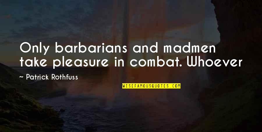 Warding Off Quotes By Patrick Rothfuss: Only barbarians and madmen take pleasure in combat. Warding Off Quotes By Patrick Rothfuss: Only barbarians and madmen take pleasure in combat.