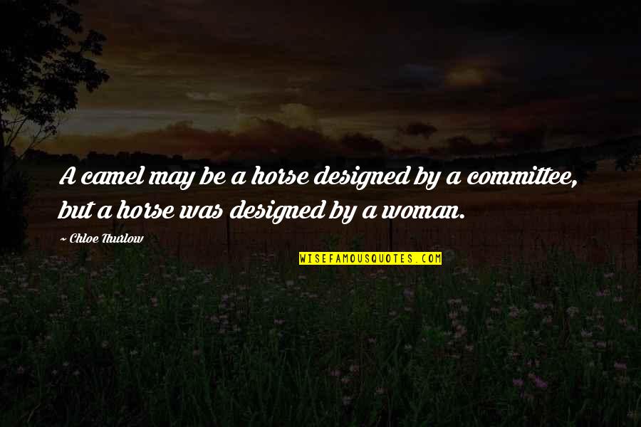 Wardlaw Quotes By Chloe Thurlow: A camel may be a horse designed by