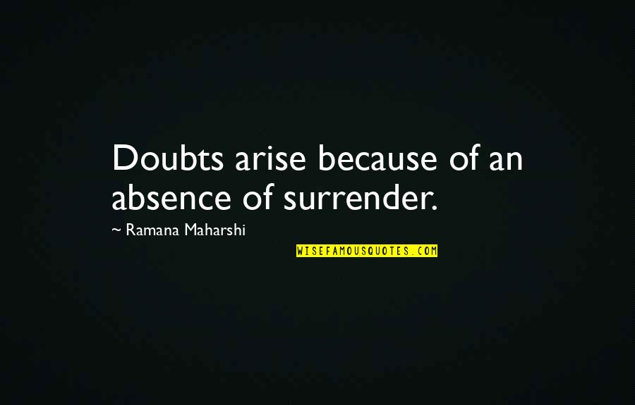 Wardle Academy Quotes By Ramana Maharshi: Doubts arise because of an absence of surrender. Wardle Academy Quotes By Ramana Maharshi: Doubts arise because of an absence of surrender.