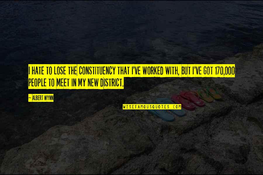 Wardlowauc Quotes By Albert Wynn: I hate to lose the constituency that I've Wardlowauc Quotes By Albert Wynn: I hate to lose the constituency that I've