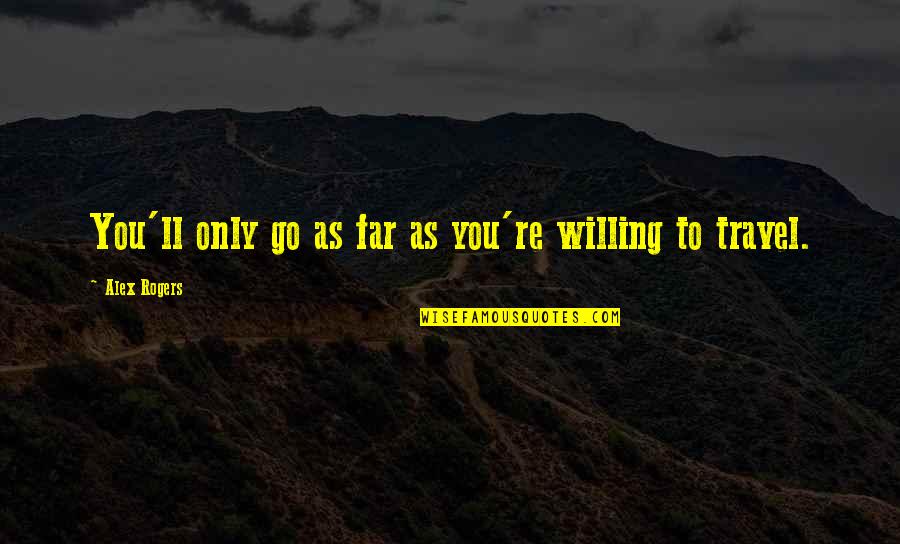 Wardobe's Quotes By Alex Rogers: You'll only go as far as you're willing Wardobe's Quotes By Alex Rogers: You'll only go as far as you're willing