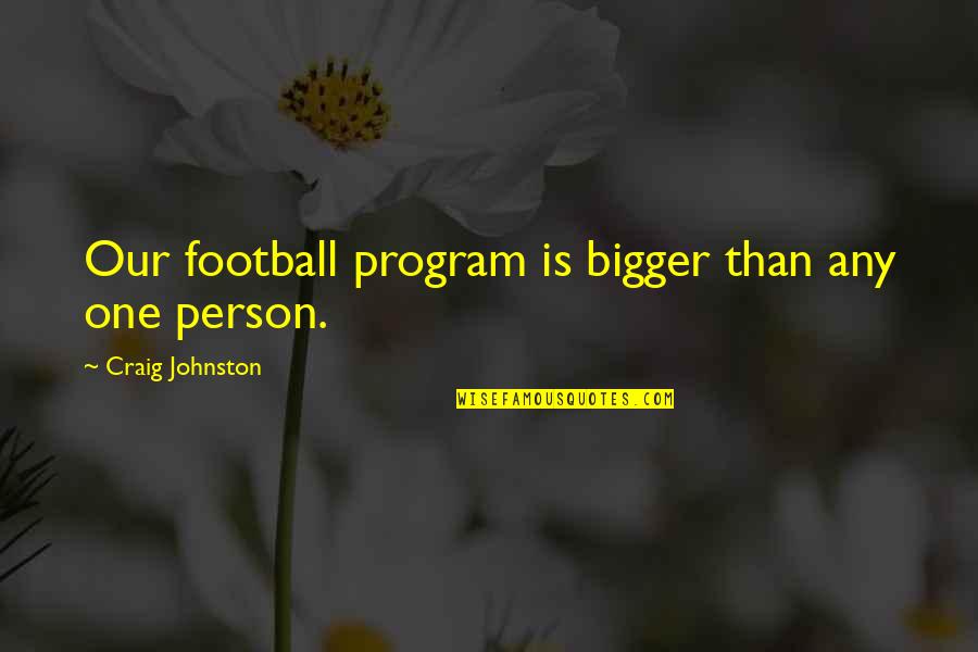 Wardof Quotes By Craig Johnston: Our football program is bigger than any one Wardof Quotes By Craig Johnston: Our football program is bigger than any one