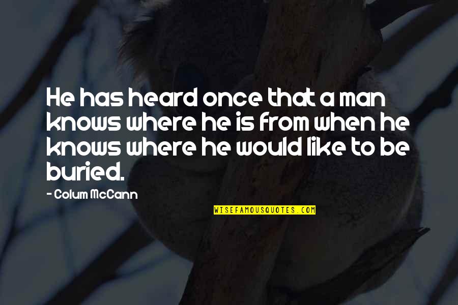 Wardour House Quotes By Colum McCann: He has heard once that a man knows