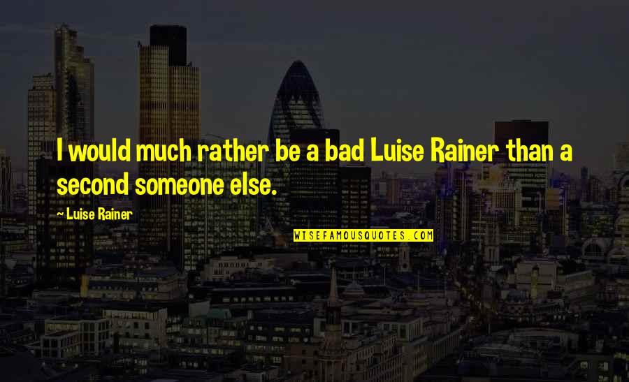 Wardour House Quotes By Luise Rainer: I would much rather be a bad Luise
