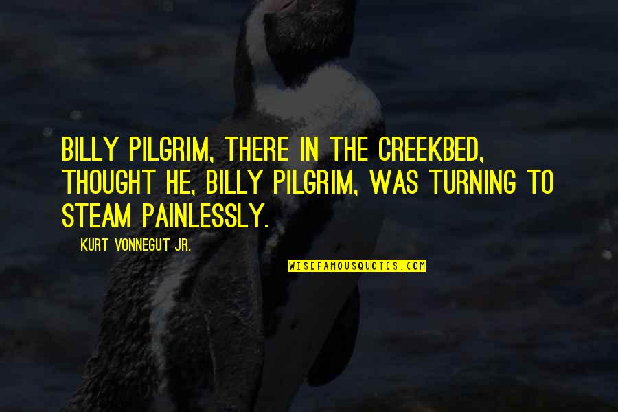 Wardrobe Change Quotes By Kurt Vonnegut Jr.: Billy Pilgrim, there in the creekbed, thought he, Wardrobe Change Quotes By Kurt Vonnegut Jr.: Billy Pilgrim, there in the creekbed, thought he,