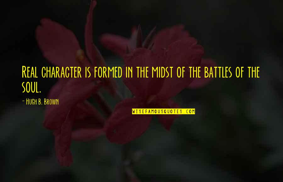Wardrobe Malfunction Quotes By Hugh B. Brown: Real character is formed in the midst of