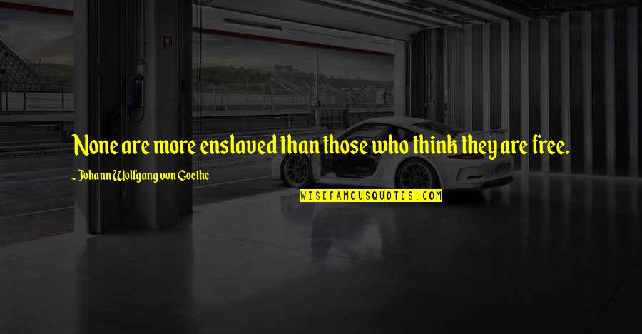 Wardrobe Mishaps Quotes By Johann Wolfgang Von Goethe: None are more enslaved than those who think