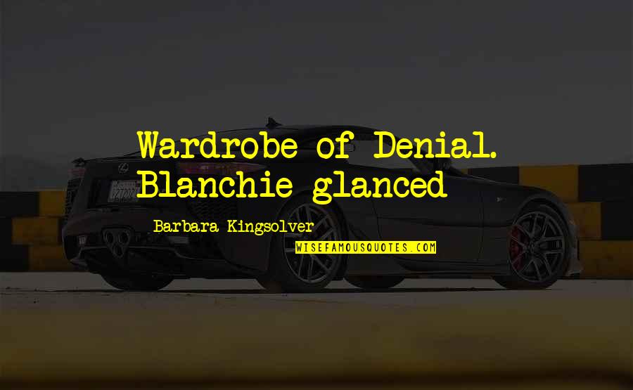 Wardrobe Quotes By Barbara Kingsolver: Wardrobe of Denial. Blanchie glanced