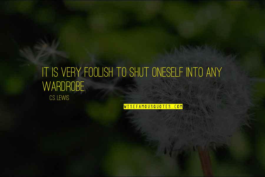 Wardrobe Quotes By C.S. Lewis: It is very foolish to shut oneself into