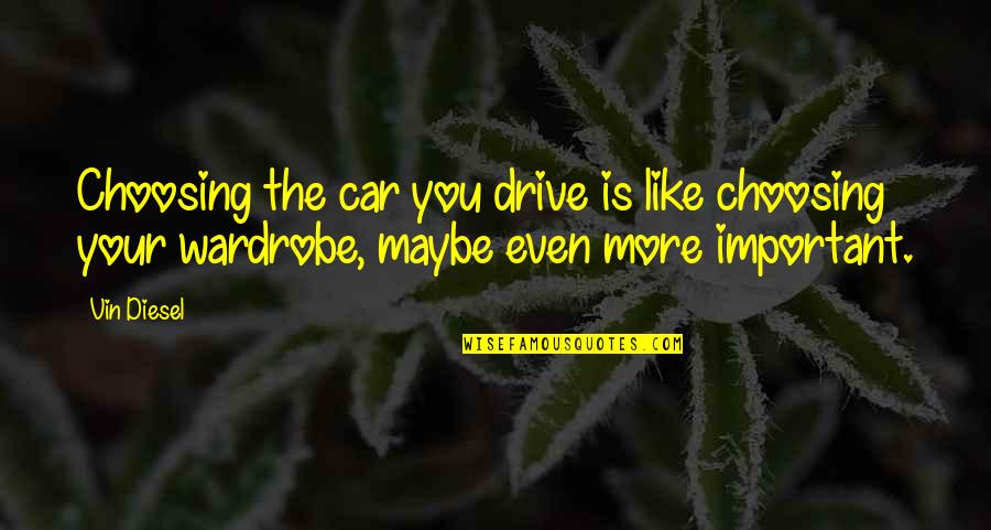 Wardrobe Quotes By Vin Diesel: Choosing the car you drive is like choosing