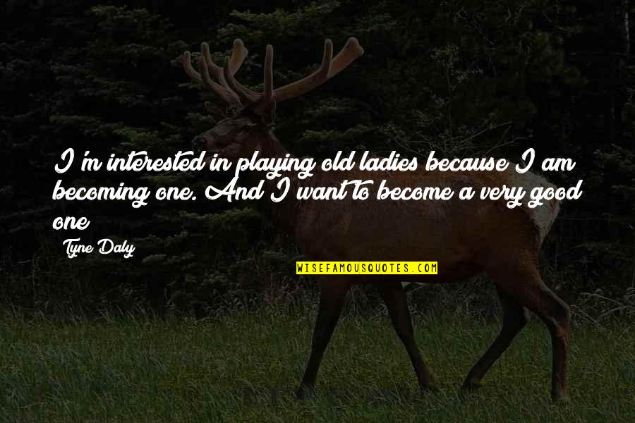 Wardrobe With Drawers Quotes By Tyne Daly: I'm interested in playing old ladies because I Wardrobe With Drawers Quotes By Tyne Daly: I'm interested in playing old ladies because I