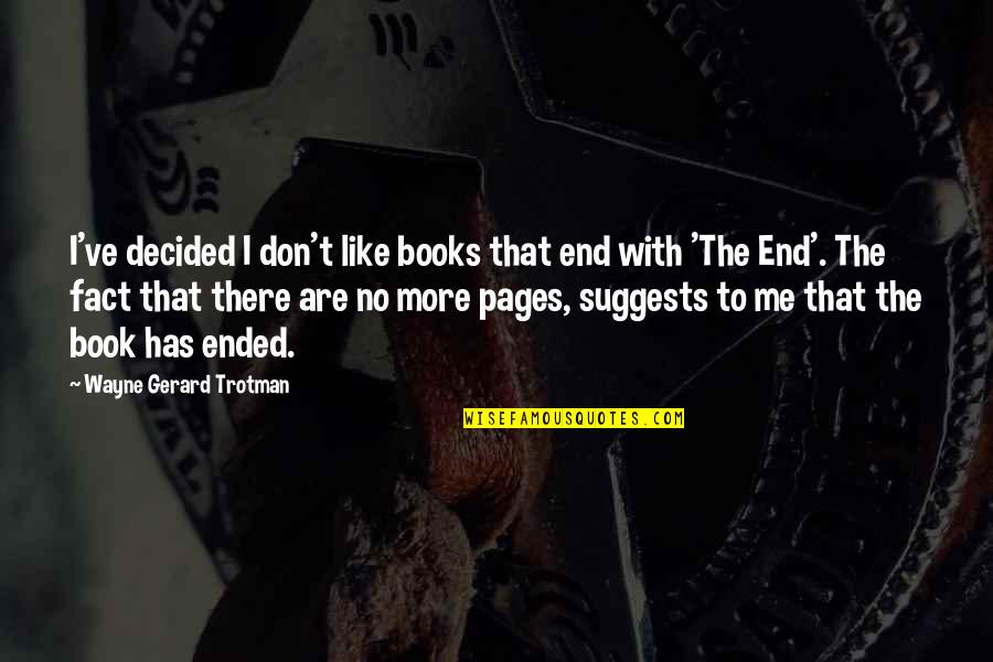 Wardrobed Quotes By Wayne Gerard Trotman: I've decided I don't like books that end