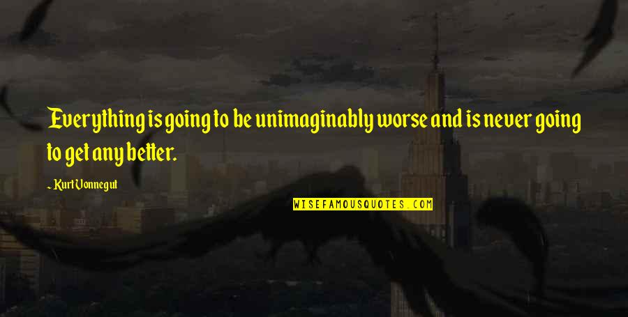 Wardrobes With Drawers Quotes By Kurt Vonnegut: Everything is going to be unimaginably worse and