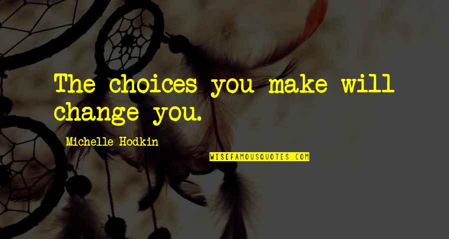 Wardrobes With Drawers Quotes By Michelle Hodkin: The choices you make will change you.